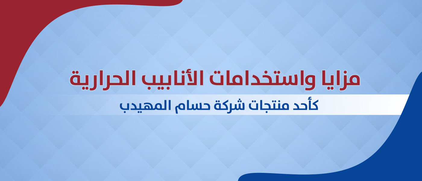 مزايا واستخدامات الأنابيب الحرارية كأحد منتجات شركة حسام المهيدب